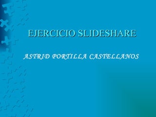 EJERCICIO SLIDESHARE ASTRID PORTILLA CASTELLANOS 