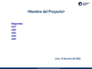 1
<Nombre del Proyecto>
Integrantes:
<A1>
<A2>
<A3>
<A4>
<A5>
Lima, 14 de junio del 2022
 
