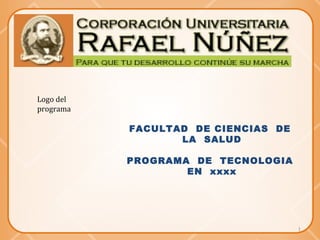 FACULTAD DE CIENCIAS DE
LA SALUD
PROGRAMA DE TECNOLOGIA
EN xxxx
1
Logo del
programa
 