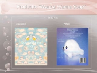 Producto: “Wanna Wanna Soap”
• Etiquetas:
• Adelante: Atrás:
 