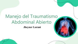 Jheyner Lorant
Manejo del Traumatismo
Abdominal Abierto
 