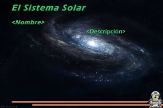 <Nombre> ,[object Object],El Sistema Solar 