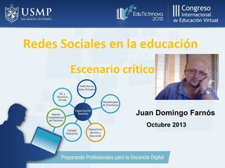 Redes Sociales en la educación
Escenario crítico

Juan Domingo Farnós
Octubre 2013

 