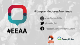 #EmprendedoresAnonimos
@founder_list
Facebook.com/founderlist.latam
www.founderlist.la
 