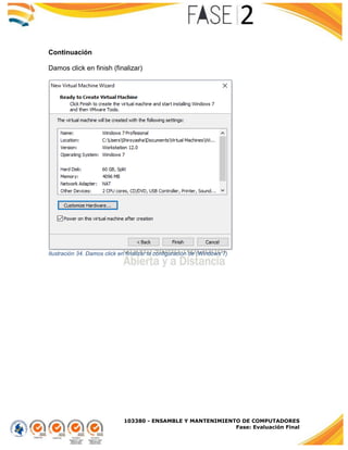 103380 - ENSAMBLE Y MANTENIMIENTO DE COMPUTADORES
Fase: Evaluación Final
Continuación
Damos click en finish (finalizar)
Ilustración 34. Damos click en finalizar la configuración de (Windows 7)
 