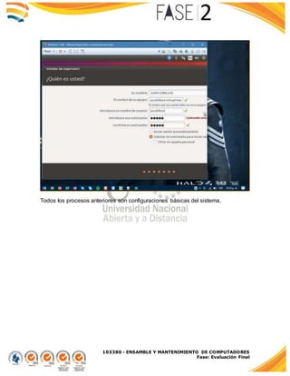 103380 - ENSAMBLE Y MANTENIMIENTO DE COMPUTADORES
Fase: Evaluación Final
Todos los procesos anteriores son configuraciones básicas del sistema.
 