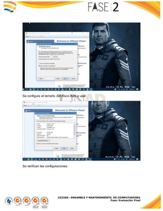 103380 - ENSAMBLE Y MANTENIMIENTO DE COMPUTADORES
Fase: Evaluación Final
Se configura el tamaño del disco duro a usar.
Se verifican las configuraciones.
 