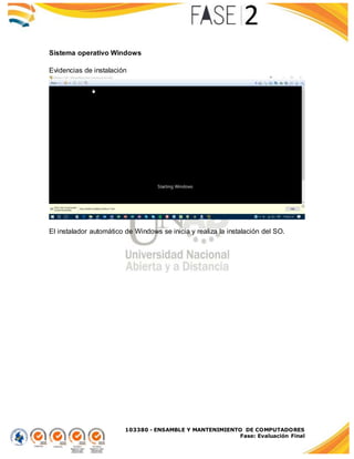 103380 - ENSAMBLE Y MANTENIMIENTO DE COMPUTADORES
Fase: Evaluación Final
Sistema operativo Windows
Evidencias de instalación
El instalador automático de Windows se inicia y realiza la instalación del SO.
 