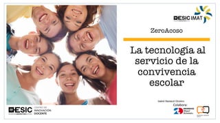 Colabora:
ZeroAcoso
La tecnología al
servicio de la
convivencia
escolar
Isabel Baixauli Gimeno
 
