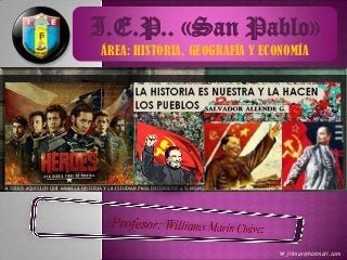 I.E.P.. «San Pablo»
ÁREA: HISTORIA, GEOGRAFÍA Y ECONOMÍA




                               W_illmar@hotmail.com
 