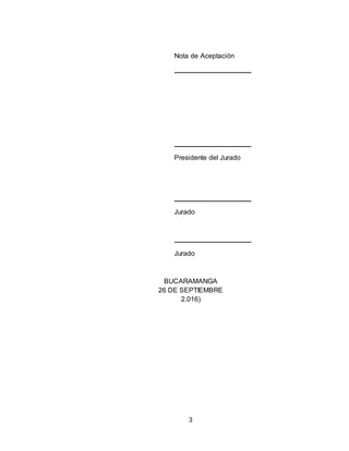 3
Nota de Aceptación
Presidente del Jurado
Jurado
Jurado
BUCARAMANGA
26 DE SEPTIEMBRE
2.016)
 