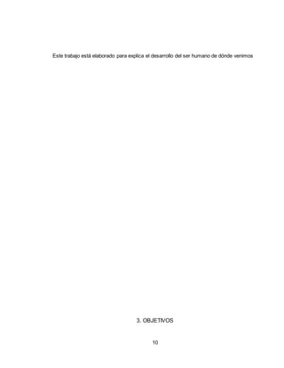 10
Este trabajo está elaborado para explica el desarrollo del ser humano de dónde venimos
3. OBJETIVOS
 
