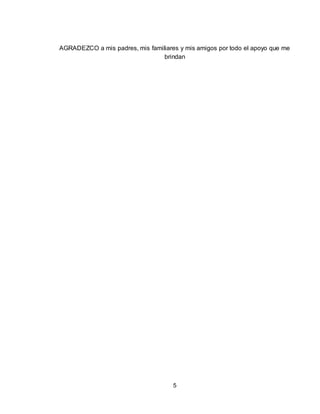 5
AGRADEZCO a mis padres, mis familiares y mis amigos por todo el apoyo que me
brindan
 