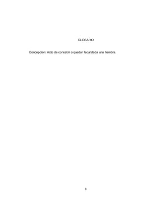 8
GLOSARIO
Concepción: Acto de concebir o quedar fecundada una hembra.
 