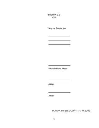 3
BOGOTA D.C
2015
Nota de Aceptación
Presidente del Jurado
Jurado
Jurado
BOGOTA D.C (22, 07, 2015) (14, 08, 2015)
 