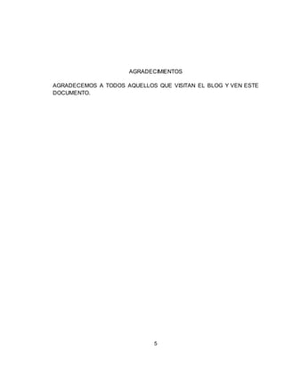 5
AGRADECIMIENTOS
AGRADECEMOS A TODOS AQUELLOS QUE VISITAN EL BLOG Y VEN ESTE
DOCUMENTO.
 