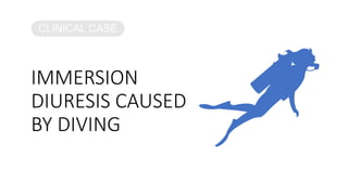 IMMERSION
DIURESIS CAUSED
BY DIVING
CLINICAL CASE
 