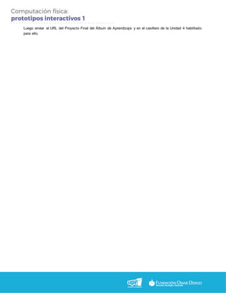 Luego enviar el URL del Proyecto Final del Álbum de Aprendizaje y en el casillero de la Unidad 4 habilitado
para ello.
 