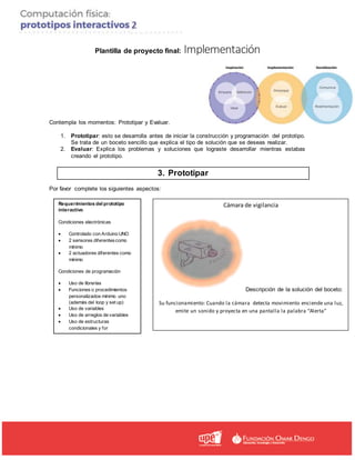 Plantilla de proyecto final: Implementación
Contempla los momentos: Prototipar y Evaluar.
1. Prototipar: esto se desarroll...