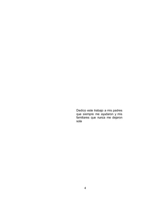 4
Dedico este trabajo a mis padres
que siempre me ayudaron y mis
familiares que nunca me dejaron
sola
 