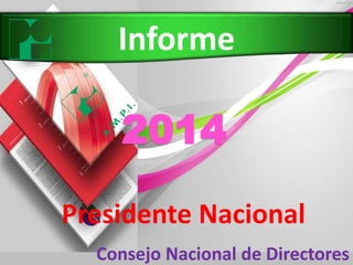 Informe 
2014 
Presidente Nacional 
Consejo Nacional de Directores 
 