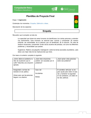 1
Plantillas de Proyecto Final
Etapa 1: Inspiración
Contempla los momentos: Empatía, Definición e Idear.
Descripción de lo...