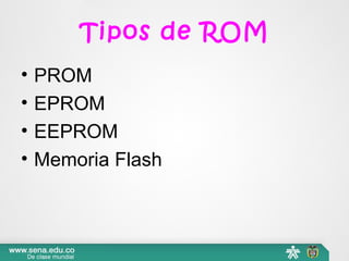 Tipos de ROM
• PROM           
• EPROM
• EEPROM
• Memoria Flash
 
