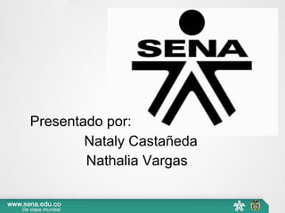 Presentado por:
Nataly Castañeda
Nathalia Vargas
 