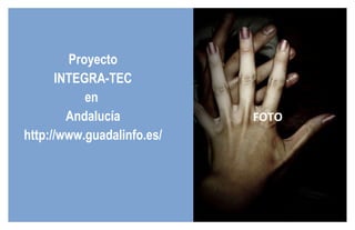 Proyecto INTEGRA-TEC en  Andalucía http://www.guadalinfo.es/ FOTO 
