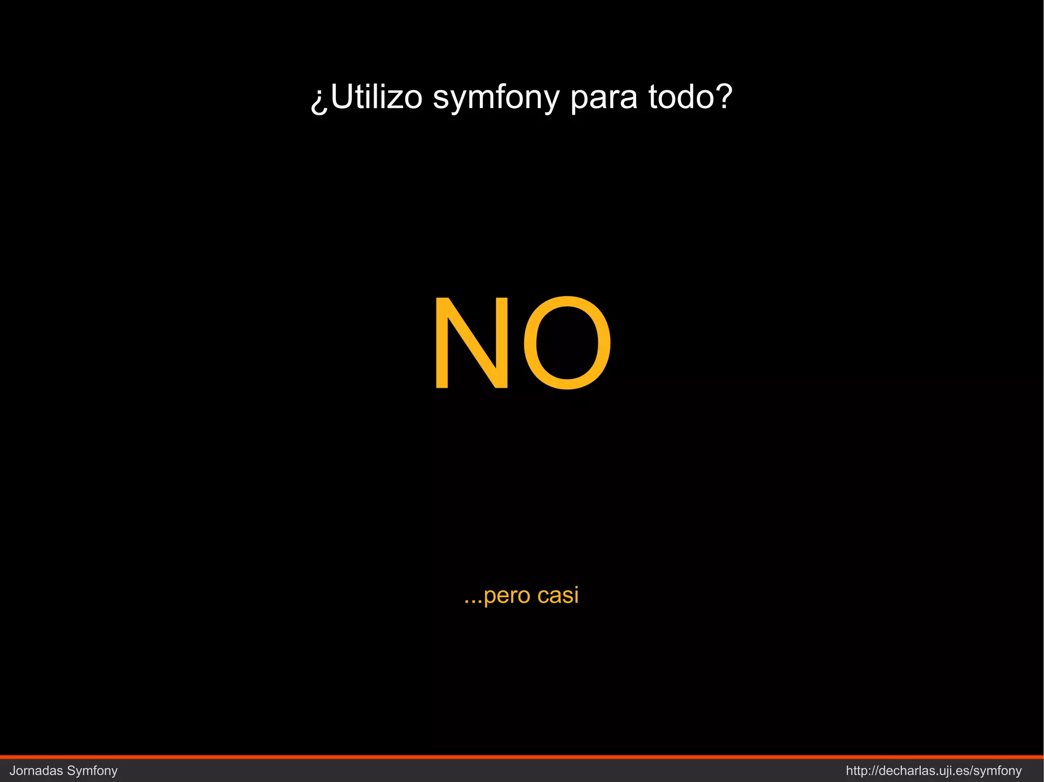 ¿Utilizo symfony para todo? NO ...pero casi 