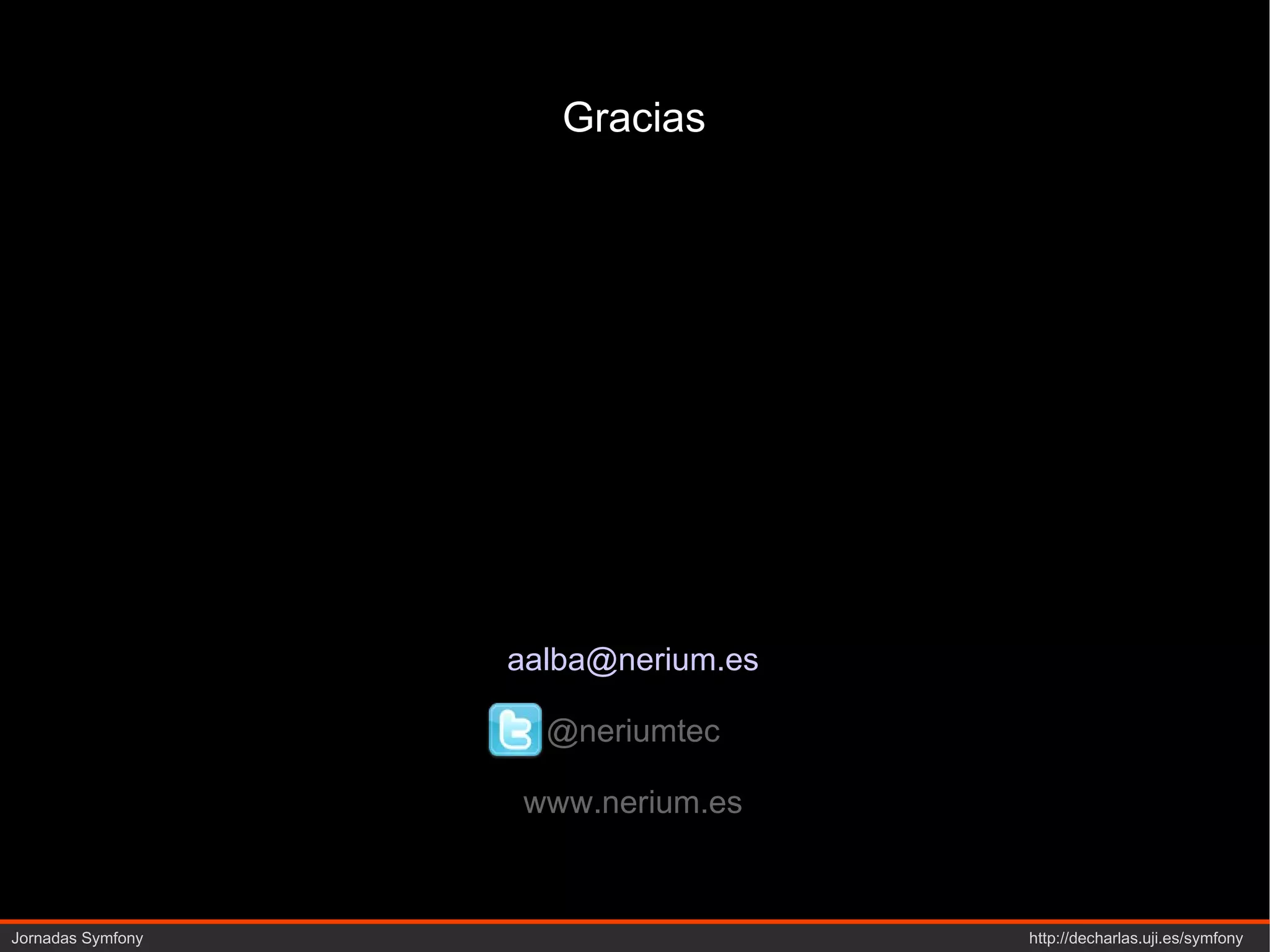 Gracias Gracias [email_address] @neriumtec www.nerium.es Jornadas Symfony  http://decharlas.uji.es/symfony 