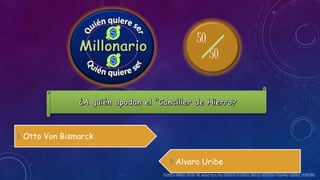 50 
50 
A. Otto Von Bismarck 
D. Alvaro Uribe 
PLANTILLA ORIGINAL CREADA POR: Nathali Parra Díaz LICENCIADA EN CIENCIAS SOCIALES UNIVERSIDAD PEDAGÓGICA NACIONAL (14/10/2014) 
 