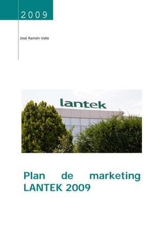2009 

José Ramón Valle
 




    Plan  de   marketing
    LANTEK 2009
     
 