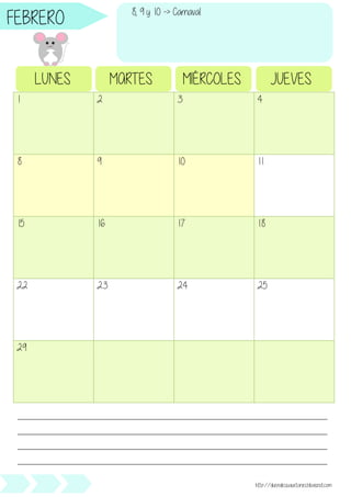 1 2 3 4
8 9 10 11
15 16 17 18
22 23 24 25
29
LUNES MARTES MIÉRCOLES JUEVES
________________________________________________________________________________________________
________________________________________________________________________________________________
________________________________________________________________________________________________
________________________________________________________________________________________________
http://duendesjuguetones.blogspot.com
FEBRERO 8, 9 y 10 -> Carnaval
 