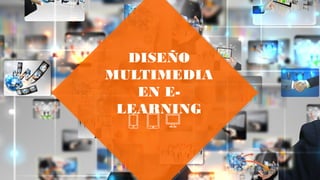 DISEÑO
MULTIMEDIA
EN E-
LEARNING
 