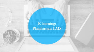 E-learning:
Plataformas LMS
 