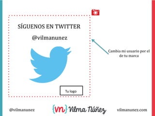 SÍGUENOS EN TWITTER
@vilmanunez
Cambia mi usuario por el
de tu marca

Tu logo

@vilmanunez

vilmanunez.com

 