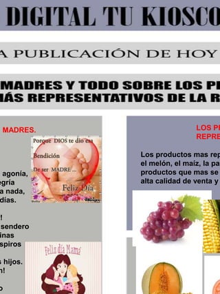 S MADRES.
n agonía,
egría
a nada,
días.
r!
sendero
inas
spiros
s hijos.
n!
o
LOS PR
REPRE
Los productos mas rep
el melón, el maíz, la pap
productos que mas se
alta calidad de venta y
 