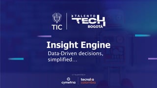 Insight Engine
Data-Driven decisions,
simplified…
 