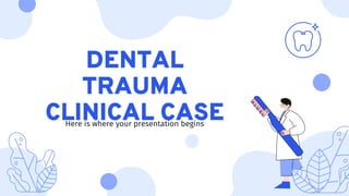 DENTAL
TRAUMA
CLINICAL CASE
Here is where your presentation begins
 
