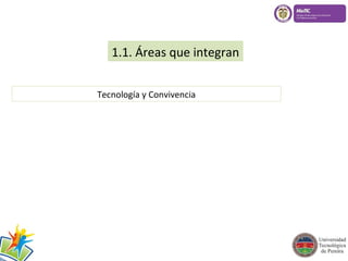 1.1. Áreas que integran 
Tecnología y Convivencia 
 