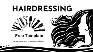 HAIRDRESSING
Here’s where your presentation begins
Free Template
 