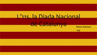 L’11s, la Diada Nacional
de Catalunya Nikola Nikolaev
4tB
 