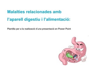 Malalties relacionades amb  l’aparell digestiu i l’alimentació: Plantilla per a la realització d’una presentació en Power Point 