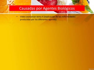 Causadas por Agentes Biológicos
• Vídeo asonaman tema 4 (explicación de las enfermedades
producidas por los diferentes agentes)
 