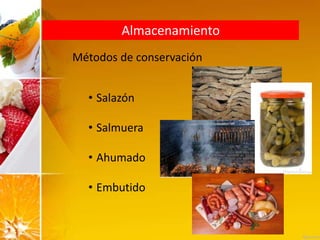 Almacenamiento
Métodos de conservación
• Salazón
• Salmuera
• Ahumado
• Embutido
 