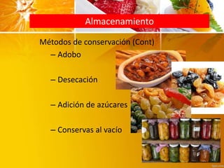 Almacenamiento
Métodos de conservación (Cont)
– Adobo
– Desecación
– Adición de azúcares
– Conservas al vacío
 