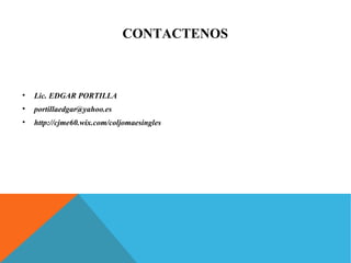 CONTACTENOS 
• Lic. EDGAR PORTILLA 
• portillaedgar@yahoo.es 
• http://cjme60.wix.com/coljomaesingles 
