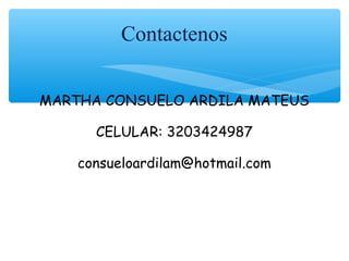 Contactenos
MARTHA CONSUELO ARDILA MATEUS
CELULAR: 3203424987
consueloardilam@hotmail.com
 