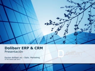 Dolibarr ERP & CRM Presentación  Equipo dolibarr.es – Dpto. Marketing 23 de marzo del 2011    
